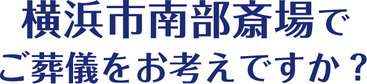 横浜市南部斎場でご葬儀をお考えですか？