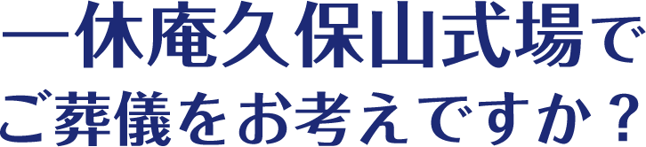 一休庵久保山式場でご葬儀をお考えですか？