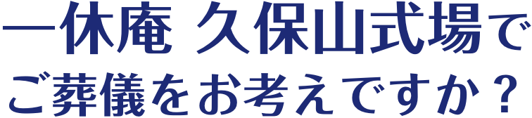 一休庵 久保山式場でご葬儀をお考えですか？