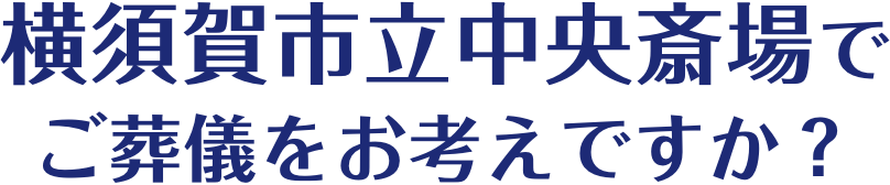 横須賀市立中央斎場でご葬儀をお考えですか？