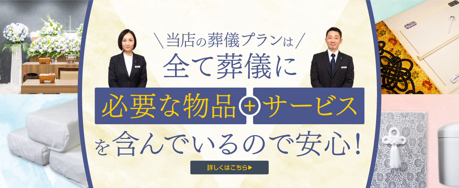 当店の葬儀プランは全て葬儀に必要な物品＋サービスを含んでいるので安心！詳しくはこちら